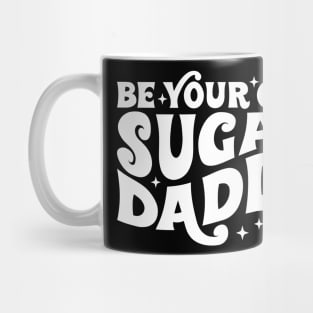 Be your own sugar daddy Mug